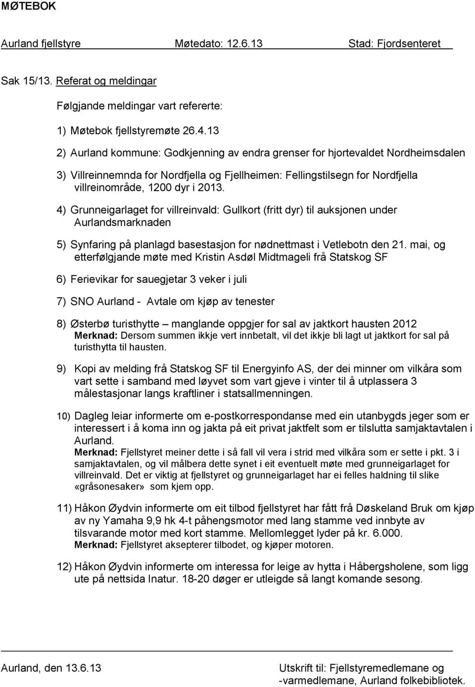 4) Grunneigarlaget for villreinvald: Gullkort (fritt dyr) til auksjonen under Aurlandsmarknaden 5) Synfaring på planlagd basestasjon for nødnettmast i Vetlebotn den 21.