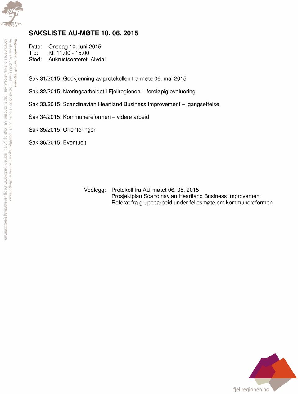 mai 2015 Sak 32/2015: Næringsarbeidet i Fjellregionen foreløpig evaluering Sak 33/2015: Scandinavian Heartland Business Improvement