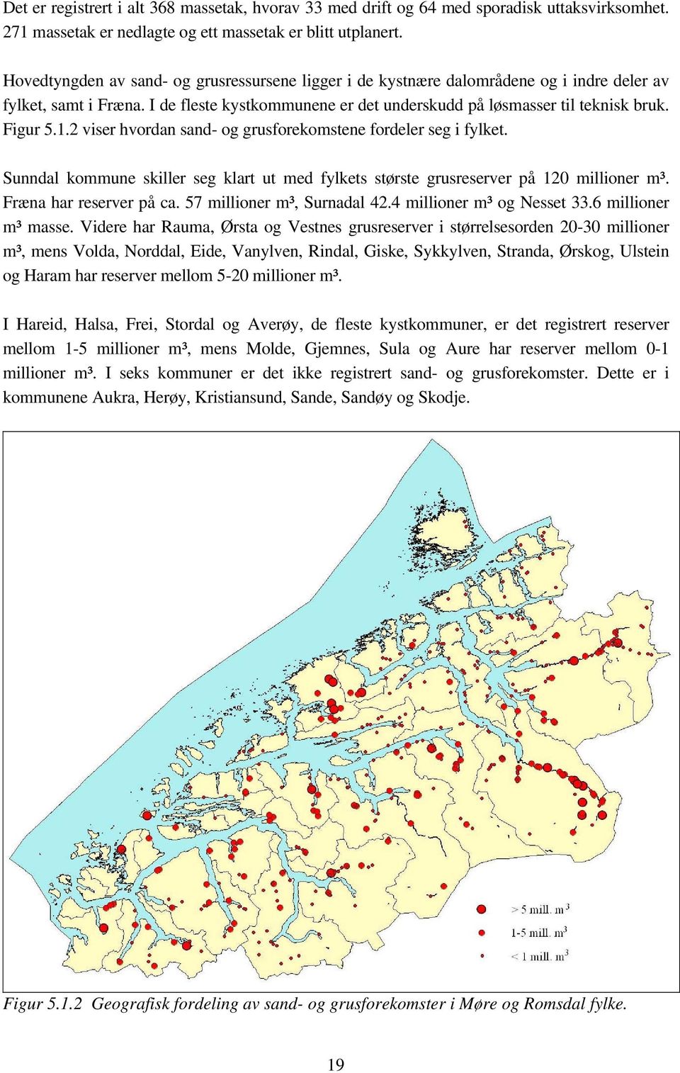 2 viser hvordan sand- og grusforekomstene fordeler seg i fylket. Sunndal kommune skiller seg klart ut med fylkets største grusreserver på 120 millioner m³. Fræna har reserver på ca.