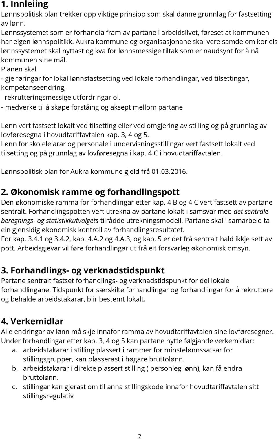 Aukra kommune og organisasjonane skal vere samde om korleis lønnssystemet skal nyttast og kva for lønnsmessige tiltak som er naudsynt for å nå kommunen sine mål.