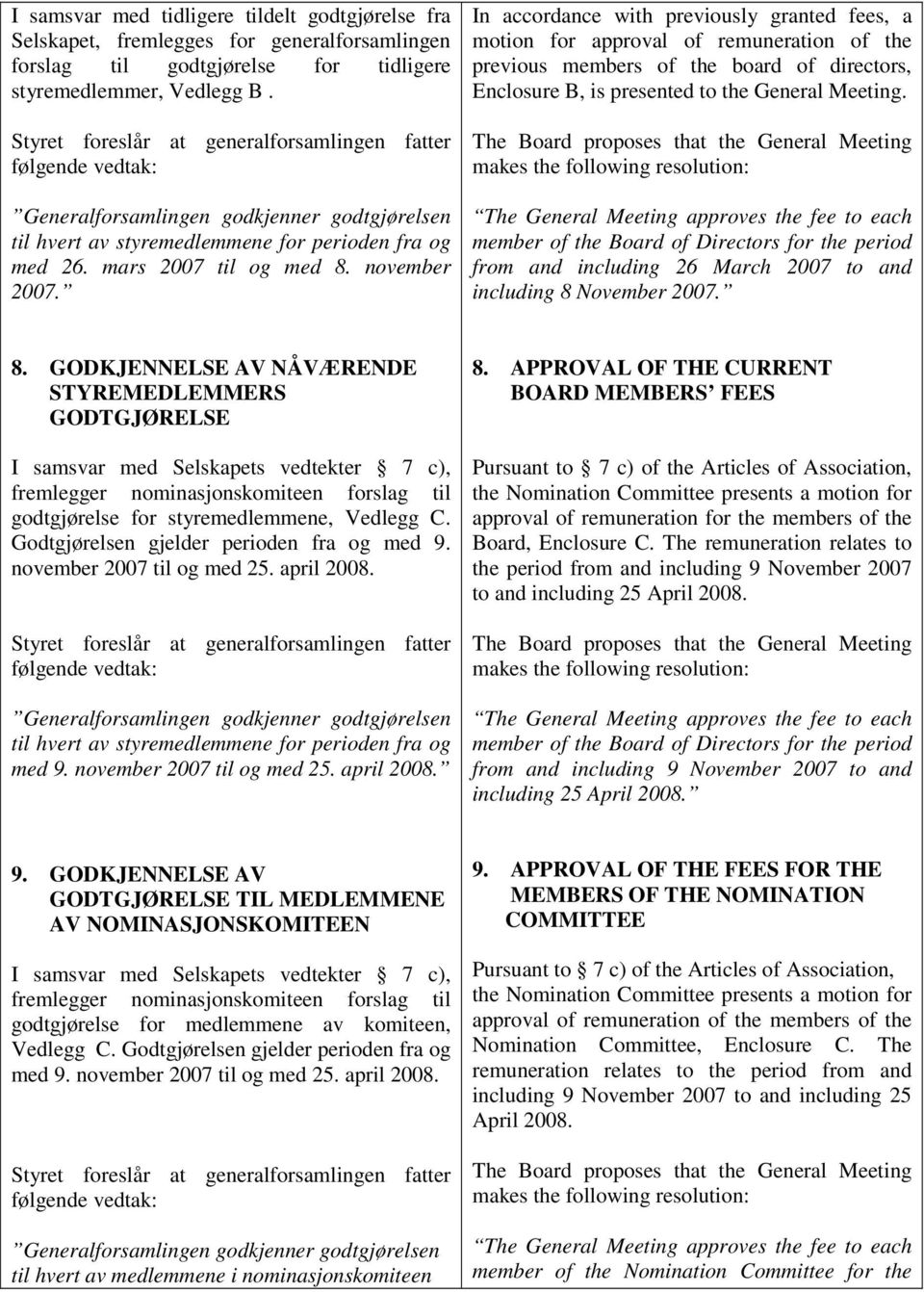 november 2007. In accordance with previously granted fees, a motion for approval of remuneration of the previous members of the board of directors, Enclosure B, is presented to the General Meeting.