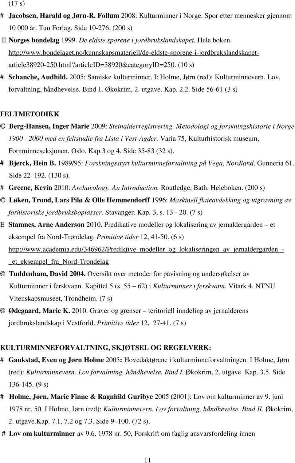 (10 s) # Schanche, Audhild. 2005: Samiske kulturminner. I: Holme, Jørn (red): Kulturminnevern. Lov, forvaltning, håndhevelse. Bind 1. Økokrim, 2. utgave. Kap. 2.2. Side 56-61 (3 s) FELTMETODIKK Berg-Hansen, Inger Marie 2009: Steinalderregistrering.