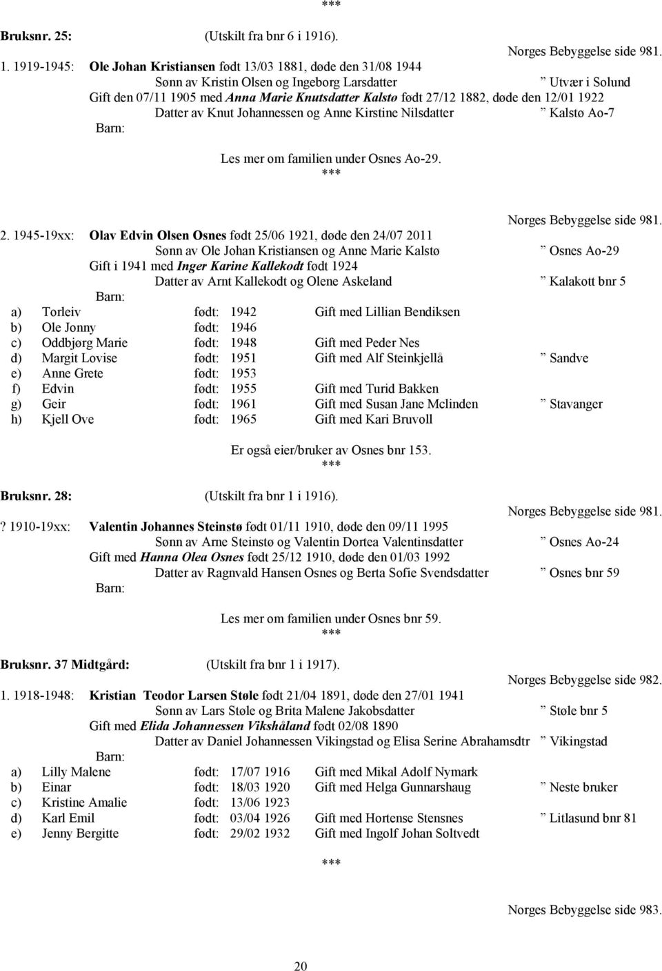 1919-1945: Ole Johan Kristiansen født 13/03 1881, døde den 31/08 1944 Sønn av Kristin Olsen og Ingeborg Larsdatter Utvær i Solund Gift den 07/11 1905 med Anna Marie Knutsdatter Kalstø født 27/12