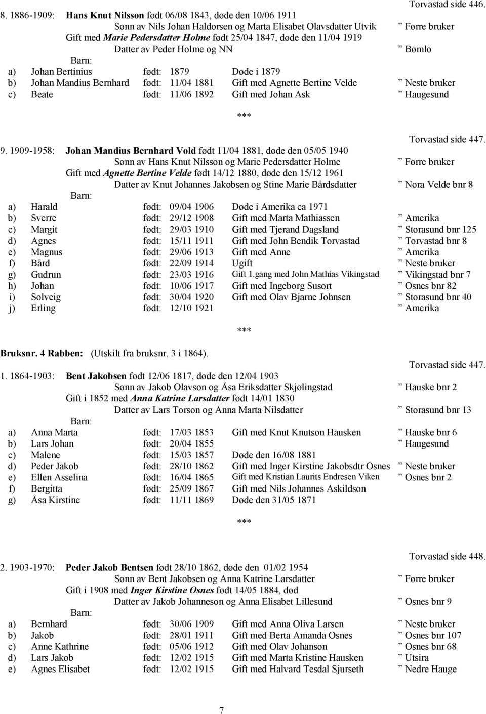 1919 Datter av Peder Holme og NN Bømlo a) Johan Bertinius født: 1879 Døde i 1879 b) Johan Mandius Bernhard født: 11/04 1881 Gift med Agnette Bertine Velde Neste bruker c) Beate født: 11/06 1892 Gift