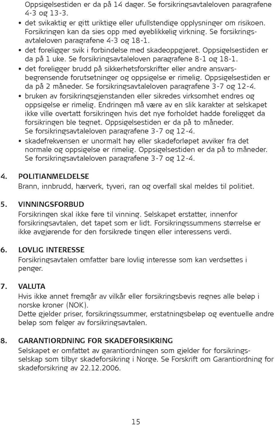 Se for sik rings avtaleloven paragrafene 8-1 og 18-1. det foreligger brudd på sikkerhetsforskrifter eller andre ansvarsbegrensende forutsetninger og oppsigelse er rimelig.