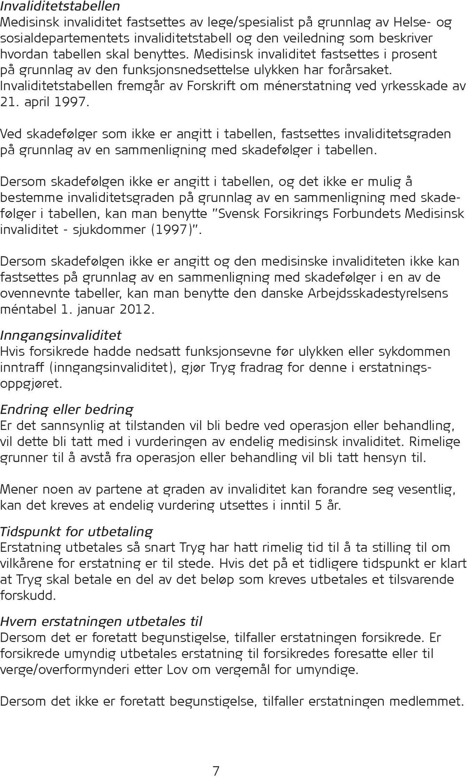 april 1997. Ved skadefølger som ikke er angitt i tabellen, fastsettes invaliditetsgraden på grunnlag av en sammenligning med skadefølger i tabellen.