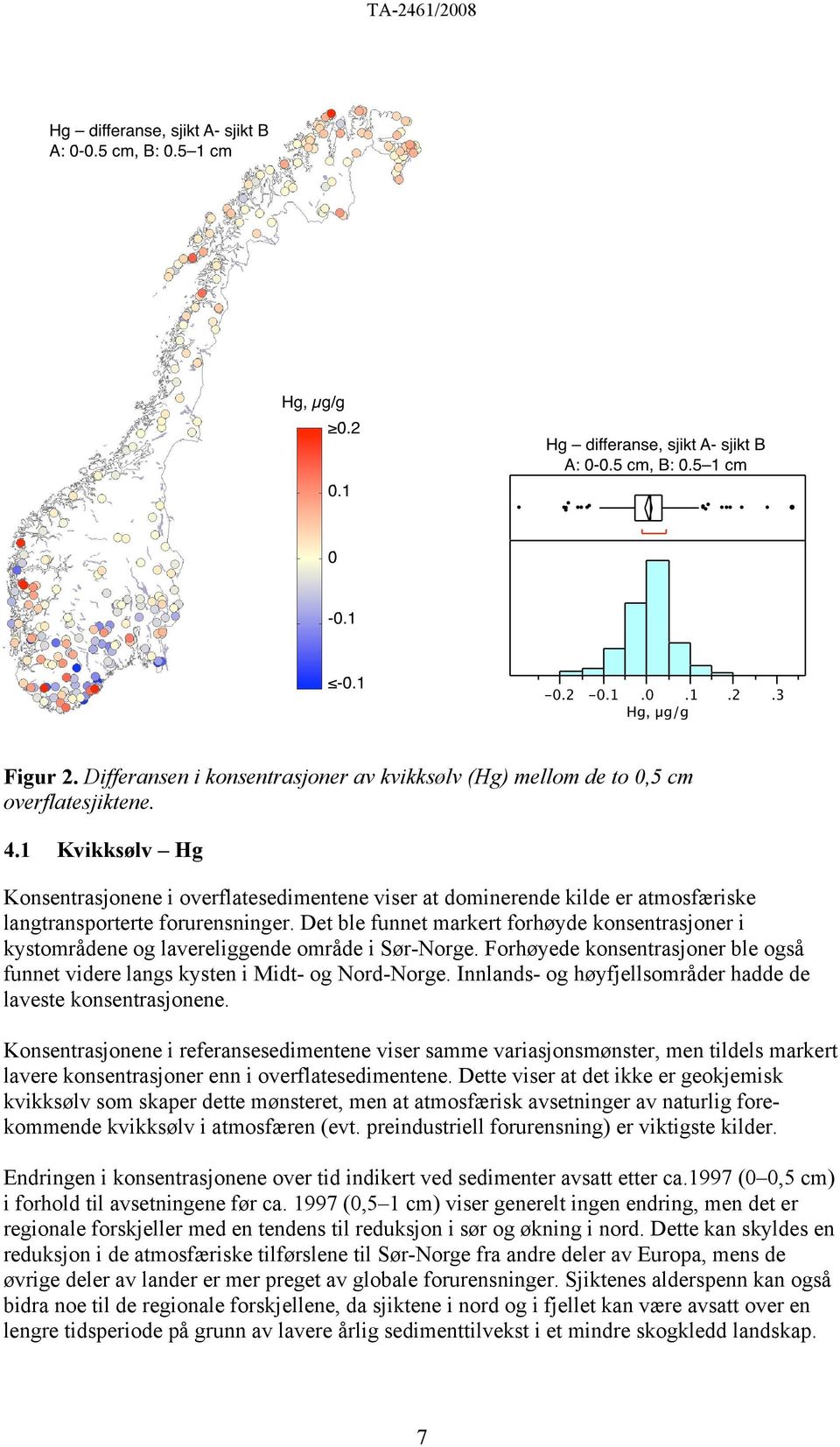 Det ble funnet markert forhøyde konsentrasjoner i kystområdene og lavereliggende område i Sør-Norge. Forhøyede konsentrasjoner ble også funnet videre langs kysten i Midt- og Nord-Norge.