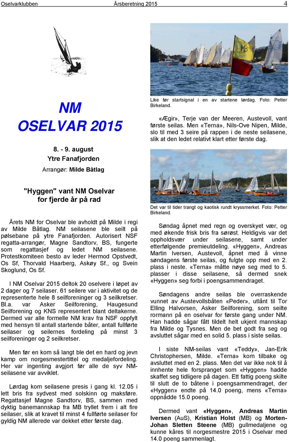 Arrangør: Milde Båtlag "Hyggen" vant NM Oselvar for fjerde år på rad Årets NM for Oselvar ble avholdt på Milde i regi av Milde Båtlag. NM seilasene ble seilt på pølsebane på ytre Fanafjorden.