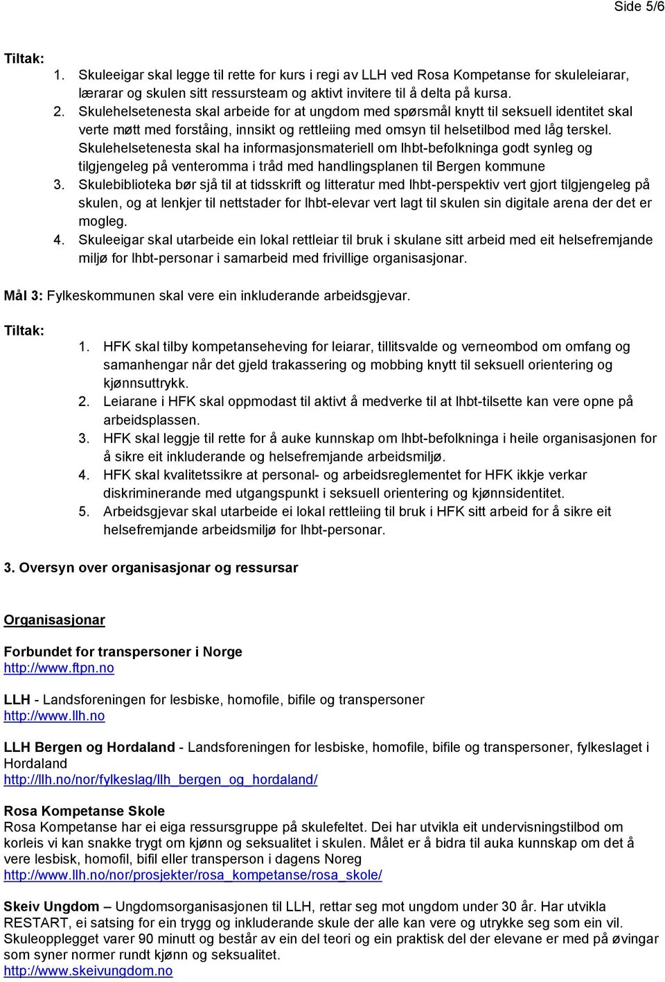 Skulehelsetenesta skal ha informasjonsmateriell om lhbt-befolkninga godt synleg og tilgjengeleg på venteromma i tråd med handlingsplanen til Bergen kommune 3.