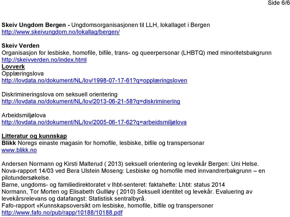 html Lovverk Opplæringslova http://lovdata.no/dokument/nl/lov/1998-07-17-61?q=opplæringsloven Diskrimineringslova om seksuell orientering http://lovdata.no/dokument/nl/lov/2013-06-21-58?