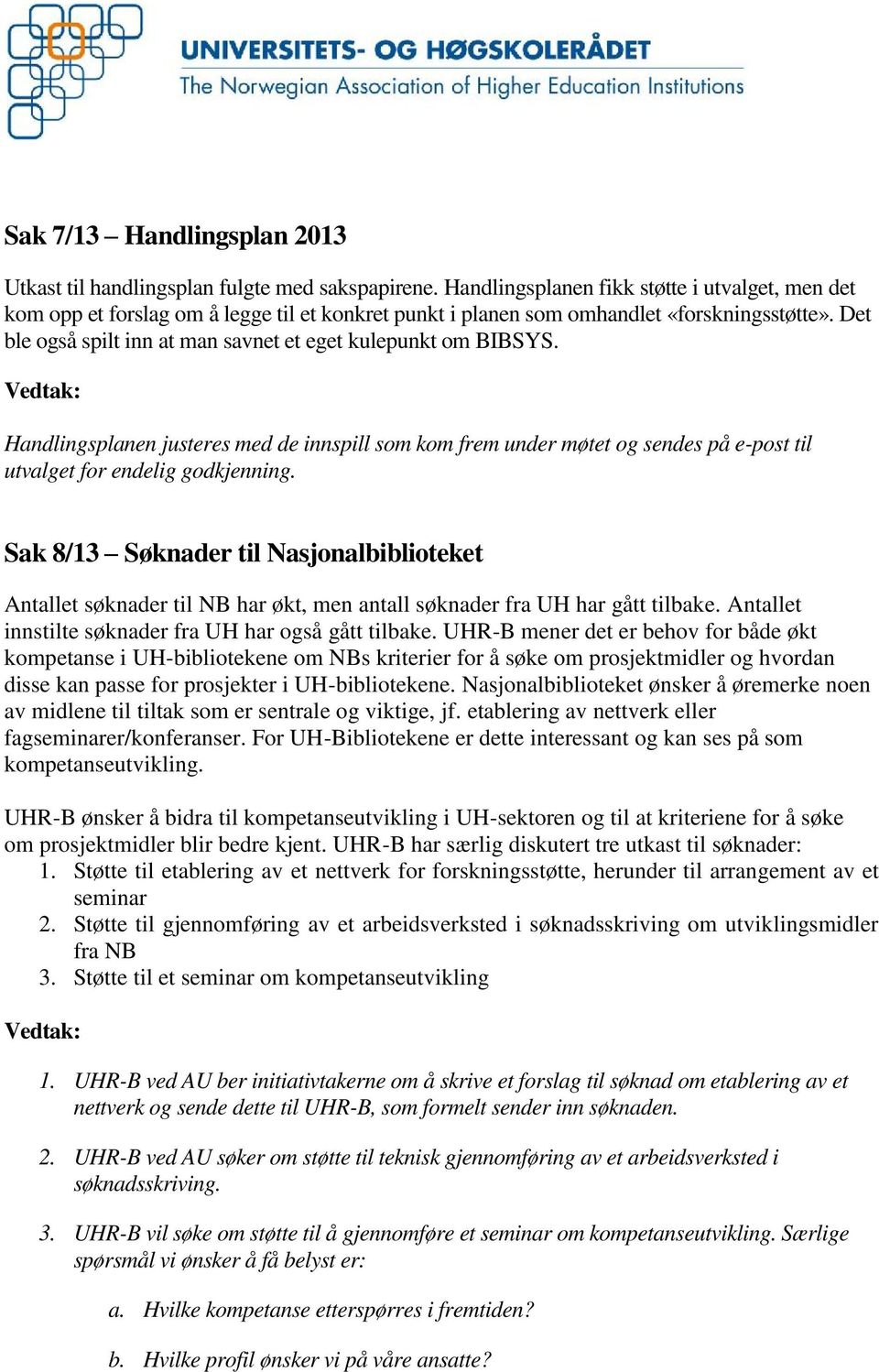 Det ble også spilt inn at man savnet et eget kulepunkt om BIBSYS. Handlingsplanen justeres med de innspill som kom frem under møtet og sendes på e-post til utvalget for endelig godkjenning.