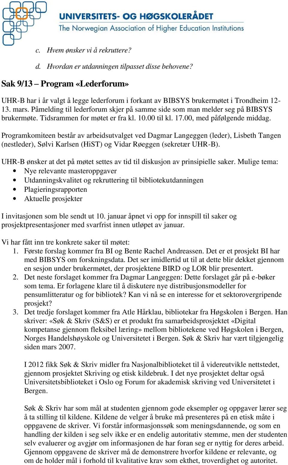 Påmelding til lederforum skjer på samme side som man melder seg på BIBSYS brukermøte. Tidsrammen for møtet er fra kl. 10.00 til kl. 17.00, med påfølgende middag.