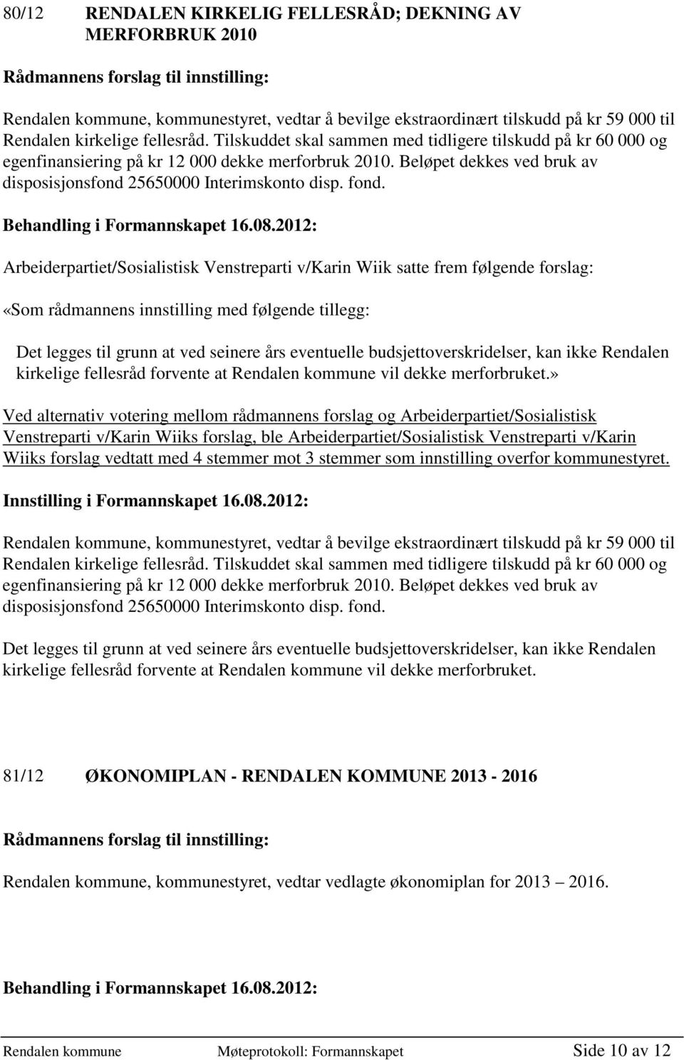 Beløpet dekkes ved bruk av disposisjonsfond 25650000 Interimskonto disp. fond.