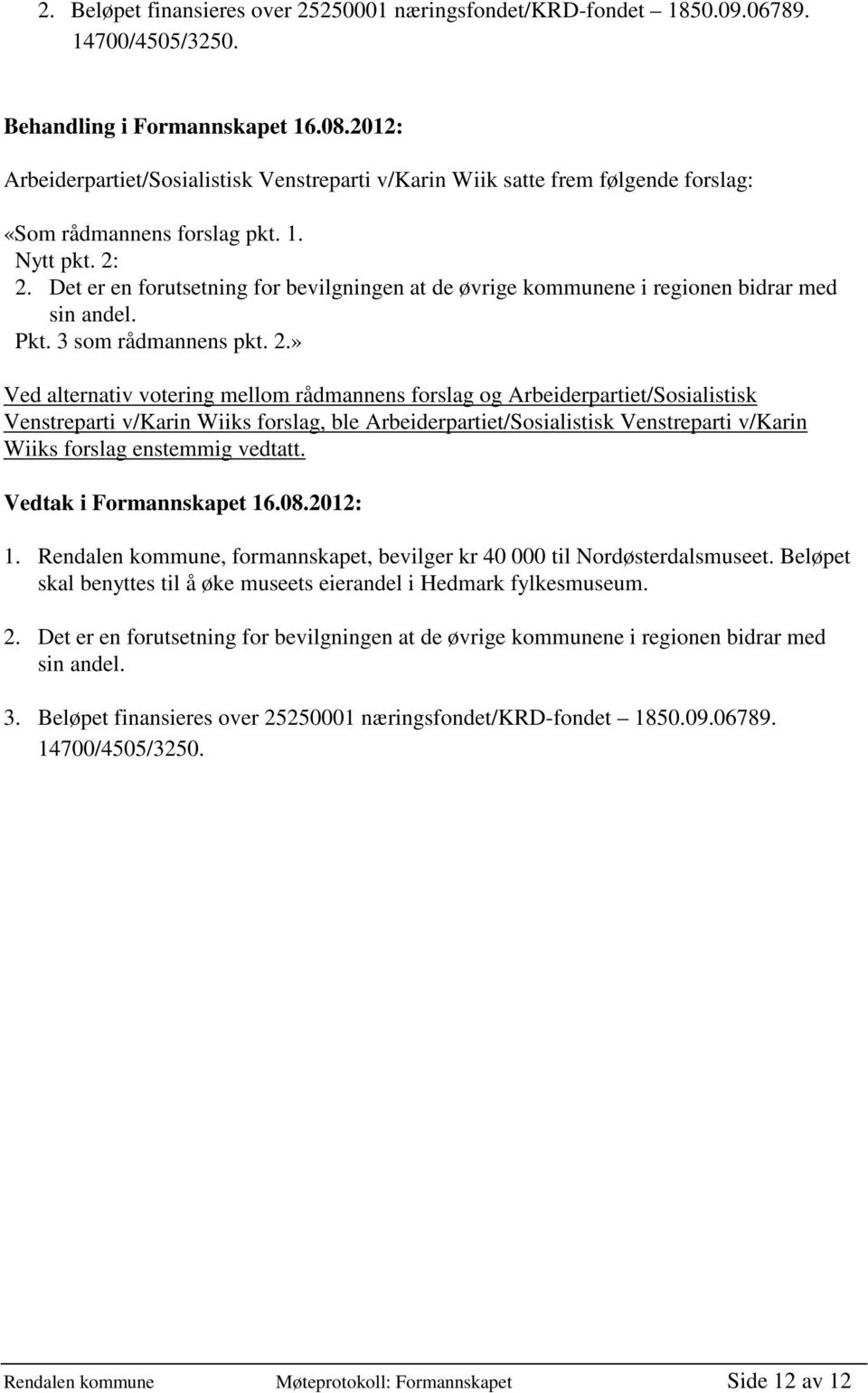 Det er en forutsetning for bevilgningen at de øvrige kommunene i regionen bidrar med sin andel. Pkt. 3 som rådmannens pkt. 2.