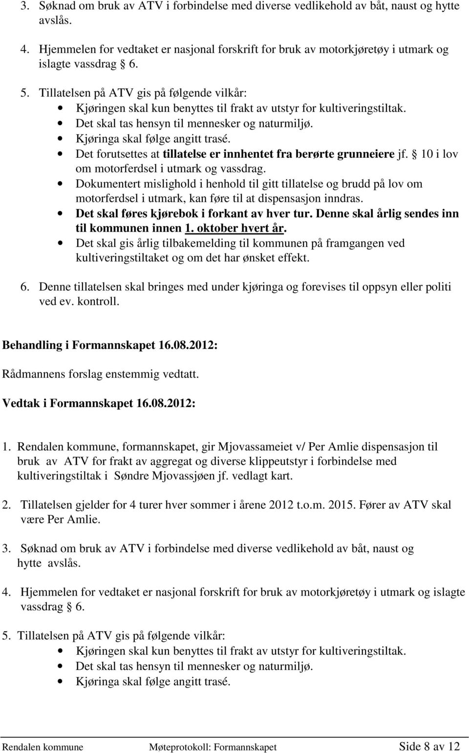 Det forutsettes at tillatelse er innhentet fra berørte grunneiere jf. 10 i lov om motorferdsel i utmark og vassdrag.