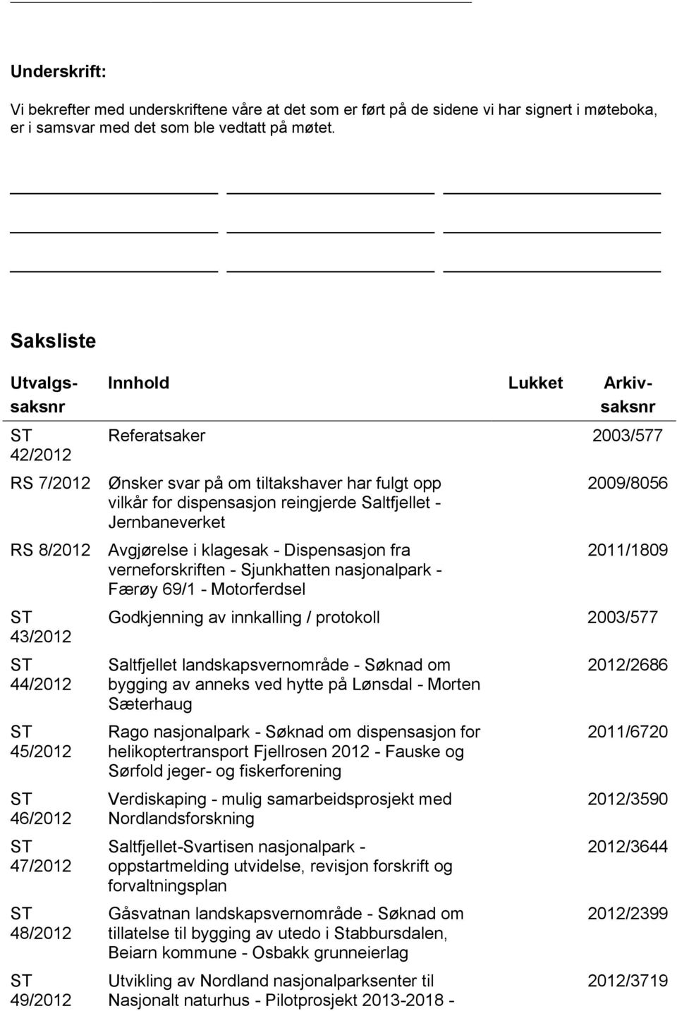 opp vilkår for dispensasjon reingjerde Saltfjellet - Jernbaneverket Avgjørelse i klagesak - Dispensasjon fra verneforskriften - Sjunkhatten nasjonalpark - Færøy 69/1 - Motorferdsel 2009/8056