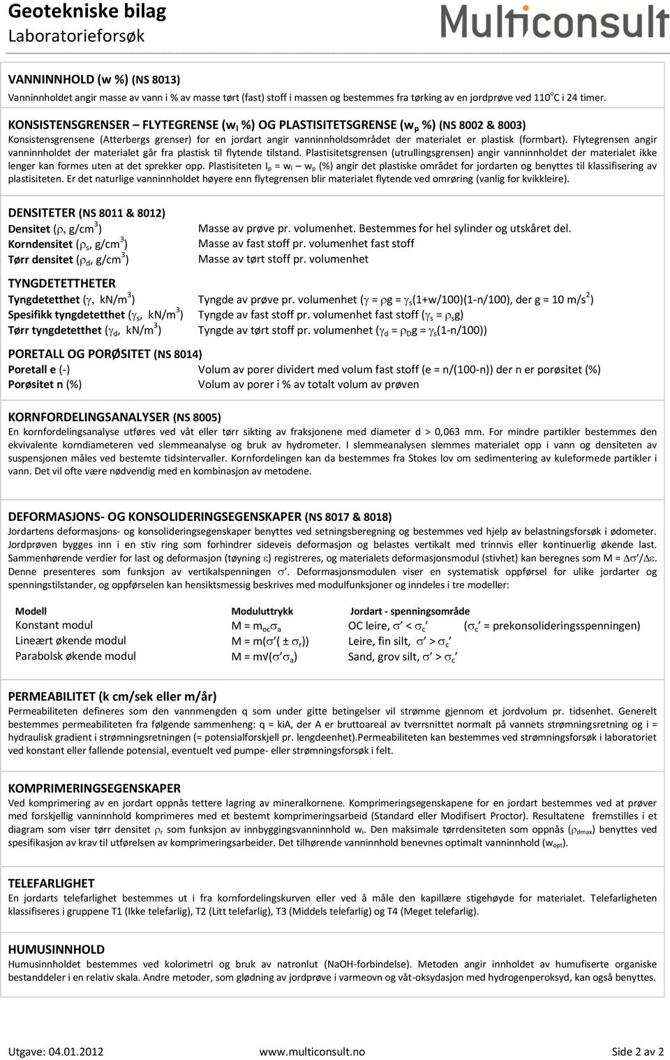 KONSISTENSGRENSER FLYTEGRENSE (w l %) OG PLASTISITETSGRENSE (w p %) (NS 8002 & 8003) Konsistensgrensene (Atterbergs grenser) for en jordart angir vanninnholdsområdet der materialet er plastisk