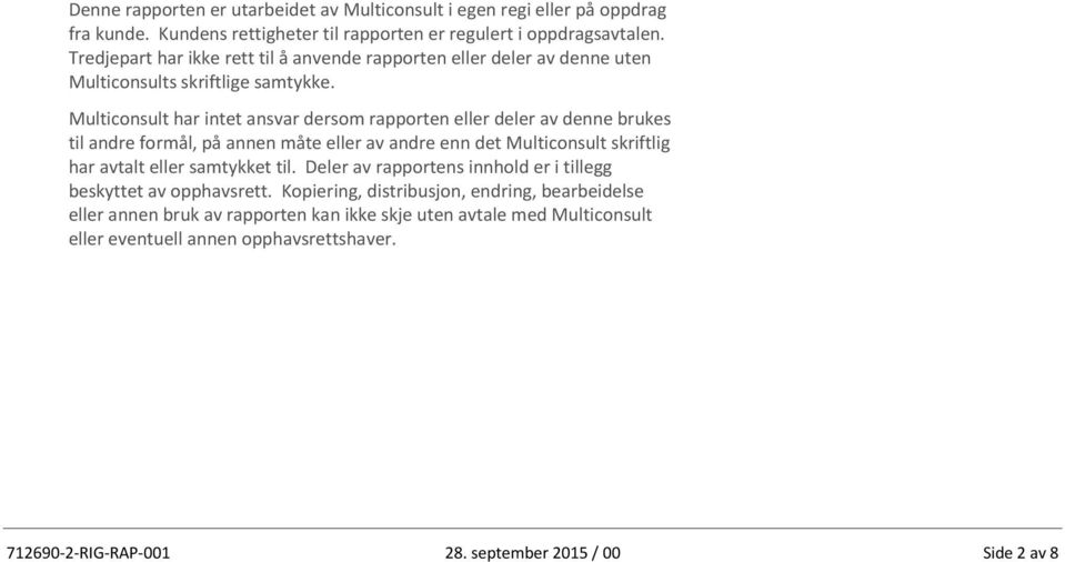 Multiconsult har intet ansvar dersom rapporten eller deler av denne brukes til andre formål, på annen måte eller av andre enn det Multiconsult skriftlig har avtalt eller samtykket