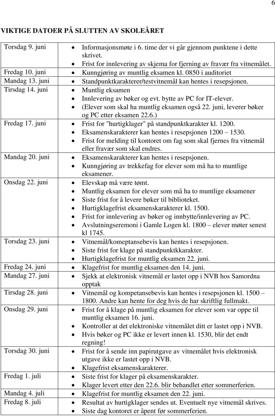 juni Muntlig eksamen Innlevering av bøker og evt. bytte av PC for IT-elever. (Elever som skal ha muntlig eksamen også 22. juni, leverer bøker og PC etter eksamen 22.6.) Fredag 17.