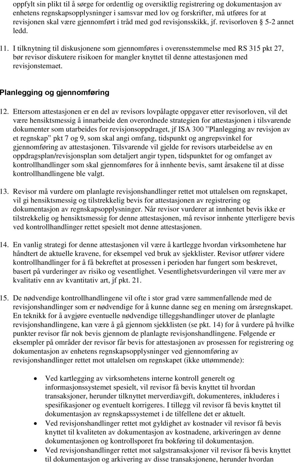 I tilknytning til diskusjonene som gjennomføres i overensstemmelse med RS 315 pkt 27, bør revisor diskutere risikoen for mangler knyttet til denne attestasjonen med revisjonstemaet.