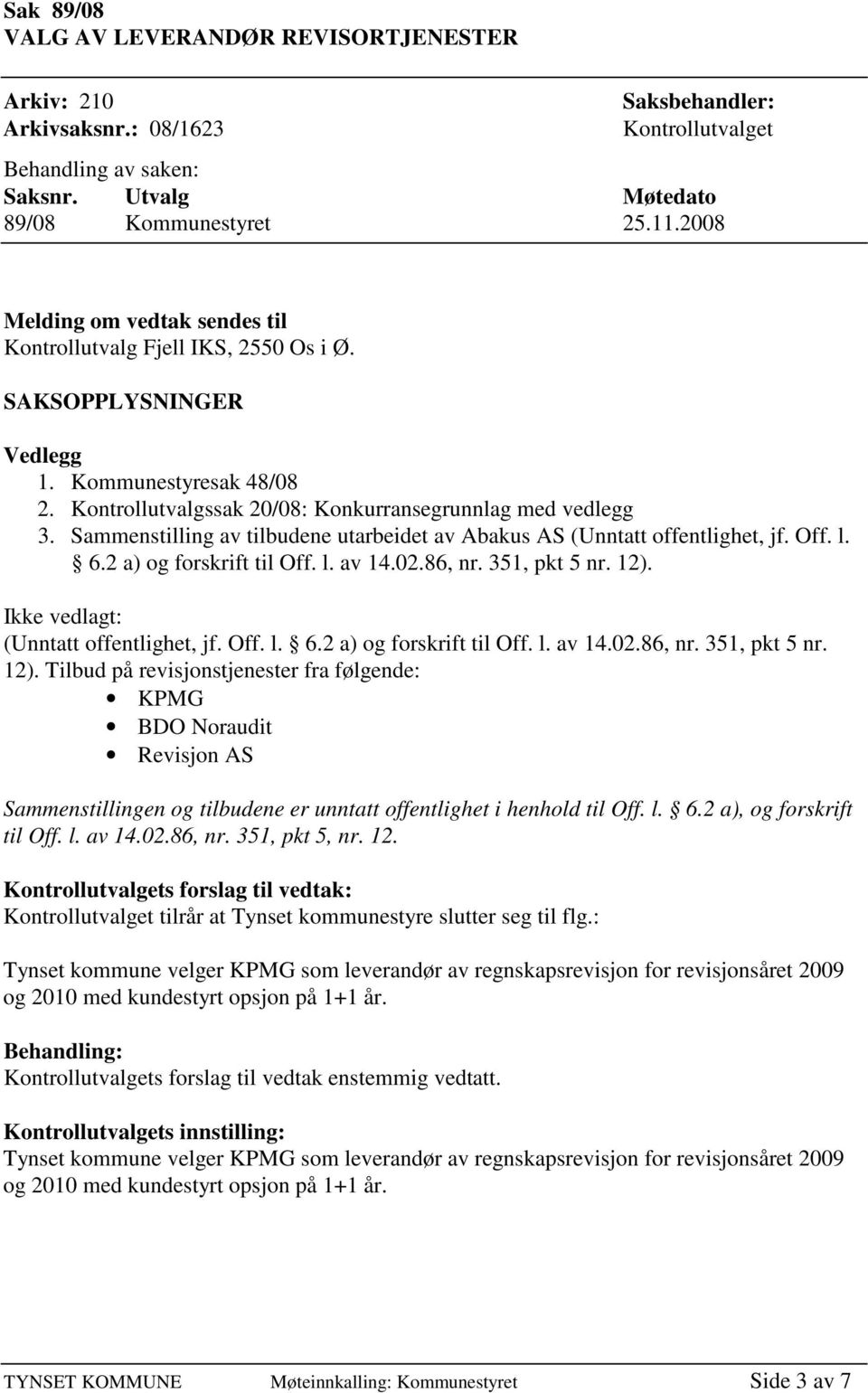 Sammenstilling av tilbudene utarbeidet av Abakus AS (Unntatt offentlighet, jf. Off. l. 6.2 a) og forskrift til Off. l. av 14.02.86, nr. 351, pkt 5 nr. 12). Ikke vedlagt: (Unntatt offentlighet, jf.