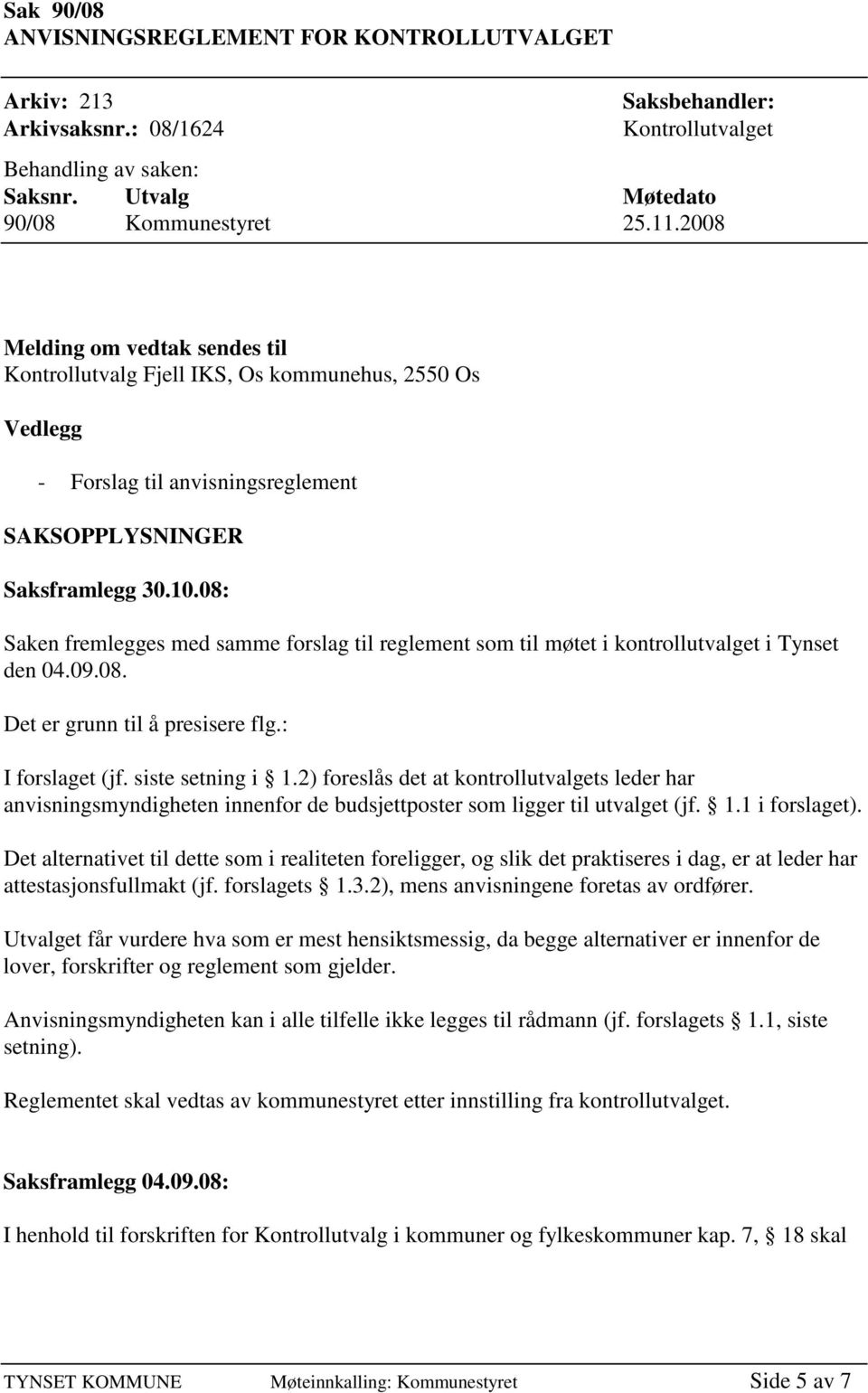 08: Saken fremlegges med samme forslag til reglement som til møtet i kontrollutvalget i Tynset den 04.09.08. Det er grunn til å presisere flg.: I forslaget (jf. siste setning i 1.