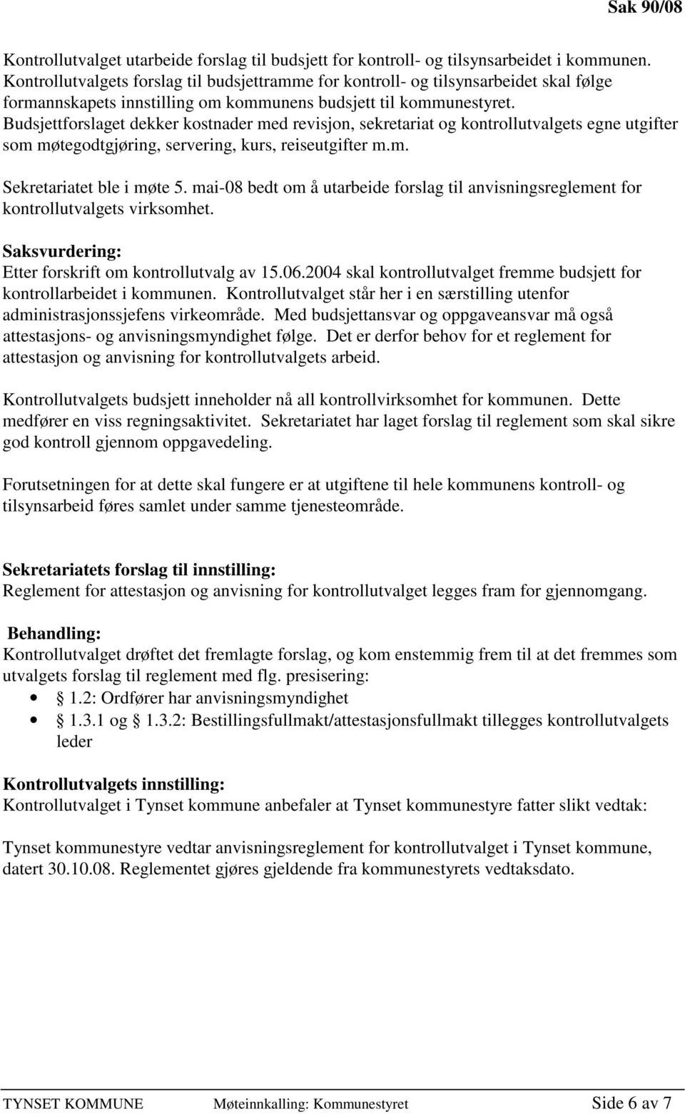 Budsjettforslaget dekker kostnader med revisjon, sekretariat og kontrollutvalgets egne utgifter som møtegodtgjøring, servering, kurs, reiseutgifter m.m. Sekretariatet ble i møte 5.