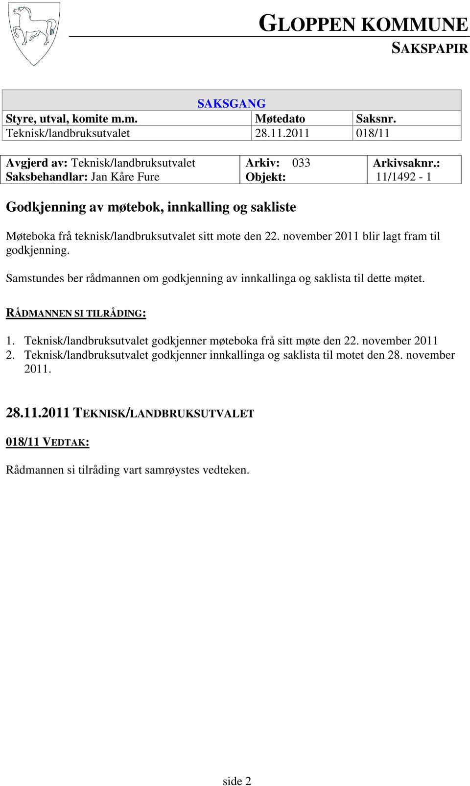 : 11/1492-1 Godkjenning av møtebok, innkalling og sakliste Møteboka frå teknisk/landbruksutvalet sitt mote den 22. november 2011 blir lagt fram til godkjenning.