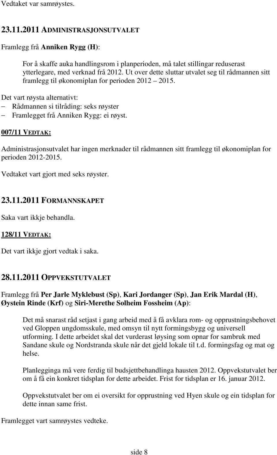 Ut over dette sluttar utvalet seg til rådmannen sitt framlegg til økonomiplan for perioden 2012 2015.