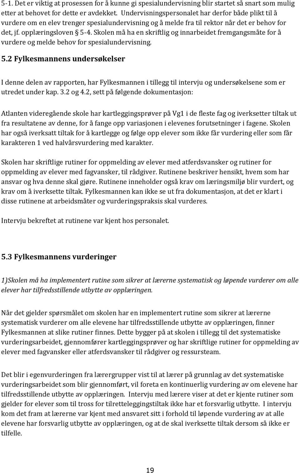 Skolen må ha en skriftlig og innarbeidet fremgangsmåte for å vurdere og melde behov for spesialundervisning. 5.