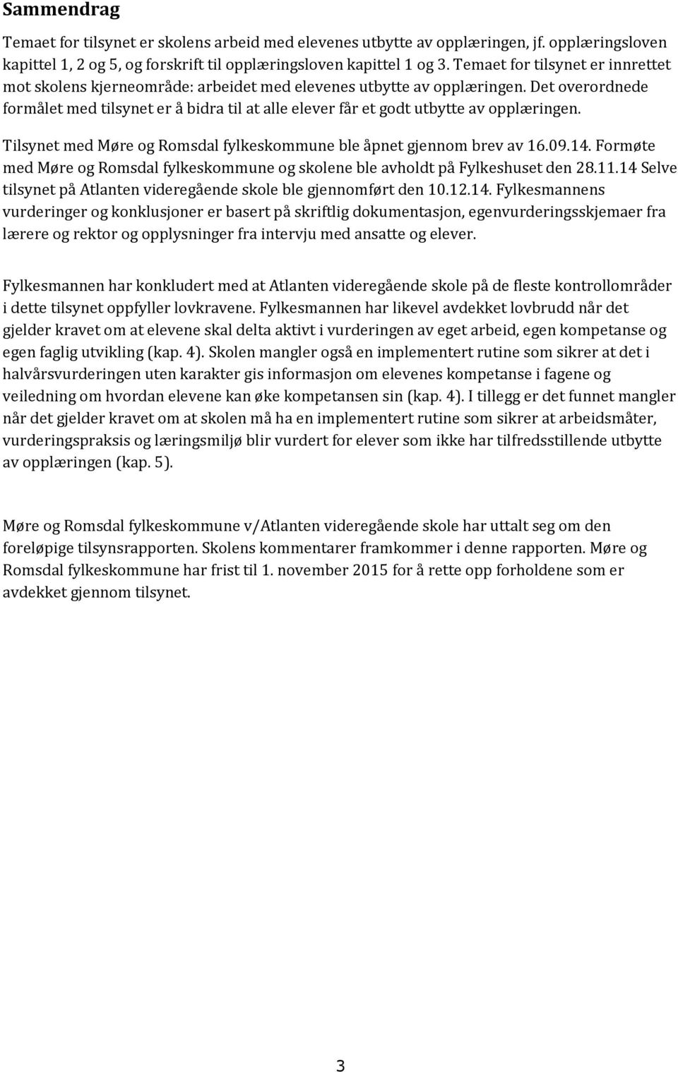 Det overordnede formålet med tilsynet er å bidra til at alle elever får et godt utbytte av opplæringen. Tilsynet med Møre og Romsdal fylkeskommune ble åpnet gjennom brev av 16.09.14.