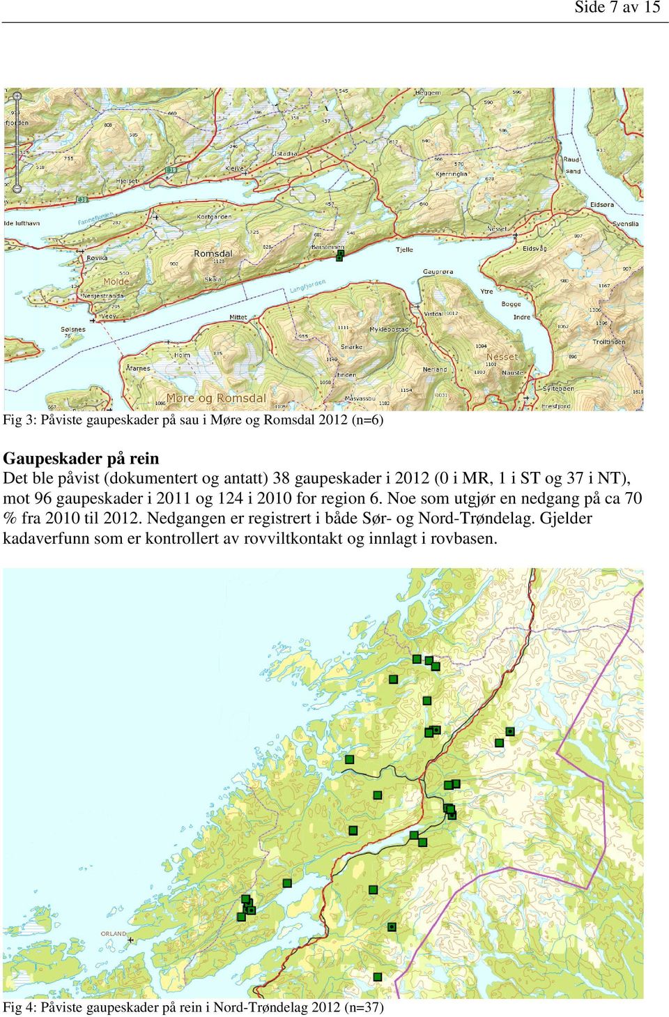 Noe som utgjør en nedgang på ca 70 % fra 2010 til 2012. Nedgangen er registrert i både Sør- og Nord-Trøndelag.