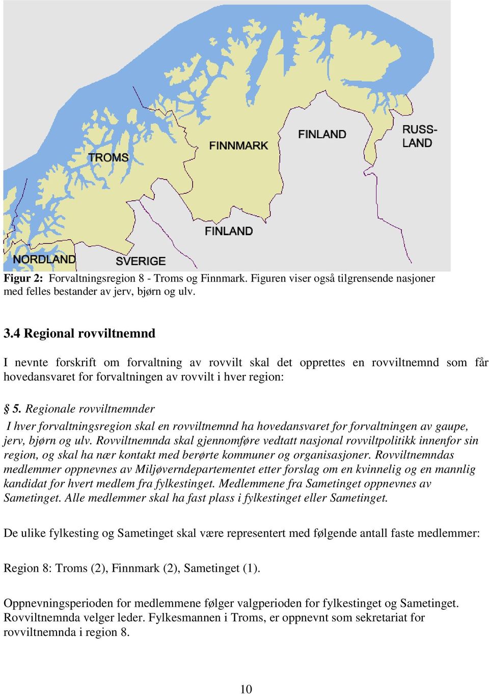 Regionale rovviltnemnder I hver forvaltningsregion skal en rovviltnemnd ha hovedansvaret for forvaltningen av gaupe, jerv, bjørn og ulv.