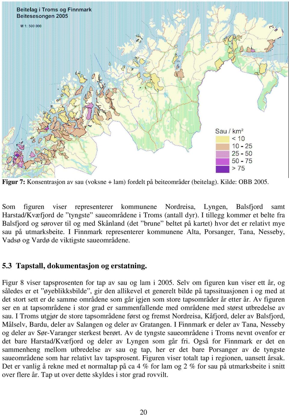 I tillegg kommer et belte fra Balsfjord og sørover til og med Skånland (det brune beltet på kartet) hvor det er relativt mye sau på utmarksbeite.