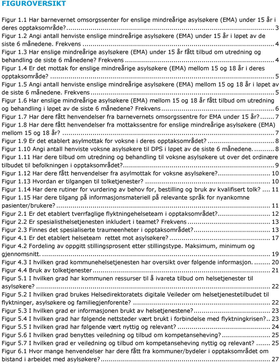 3 Har enslige mindreårige asylsøkere (EMA) under 15 år fått tilbud om utredning og behandling de siste 6 månedene? Frekvens... 4 Figur 1.