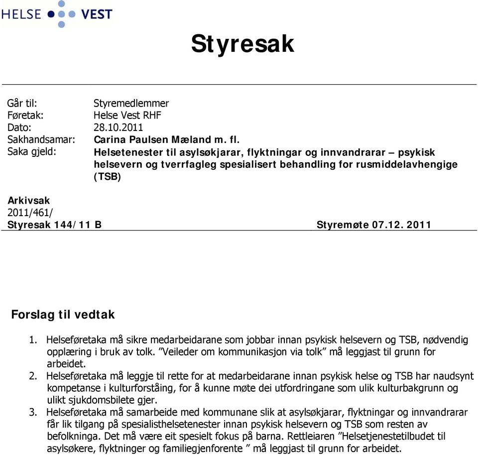 Styremøte 07.12. 2011 Forslag til vedtak 1. Helseføretaka må sikre medarbeidarane som jobbar innan psykisk helsevern og TSB, nødvendig opplæring i bruk av tolk.