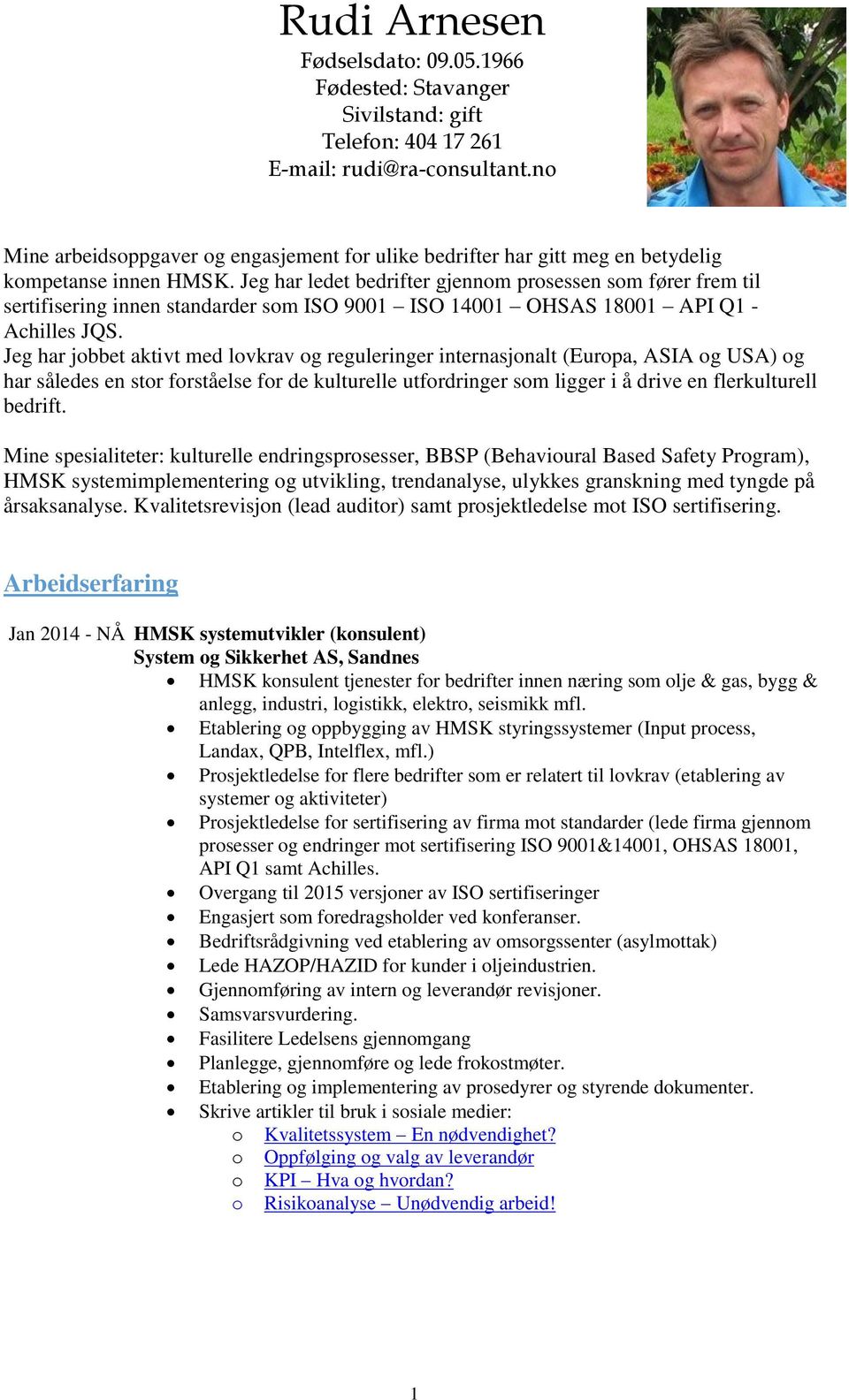 Jeg har ledet bedrifter gjennom prosessen som fører frem til sertifisering innen standarder som ISO 9001 ISO 14001 OHSAS 18001 API Q1 - Achilles JQS.