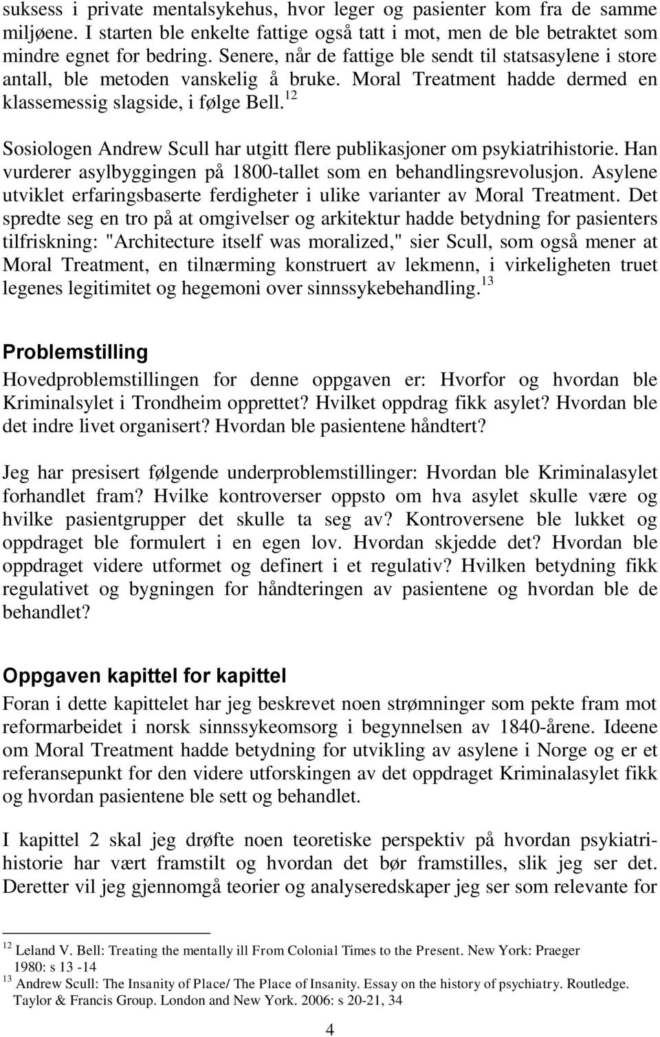 12 Sosiologen Andrew Scull har utgitt flere publikasjoner om psykiatrihistorie. Han vurderer asylbyggingen på 1800-tallet som en behandlingsrevolusjon.