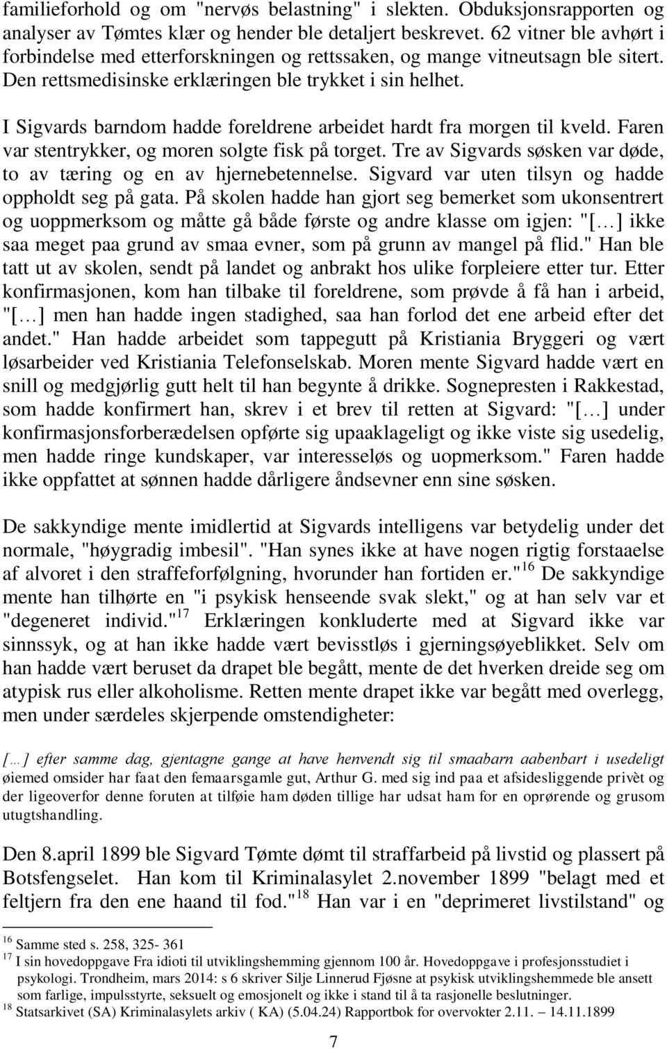 I Sigvards barndom hadde foreldrene arbeidet hardt fra morgen til kveld. Faren var stentrykker, og moren solgte fisk på torget. Tre av Sigvards søsken var døde, to av tæring og en av hjernebetennelse.