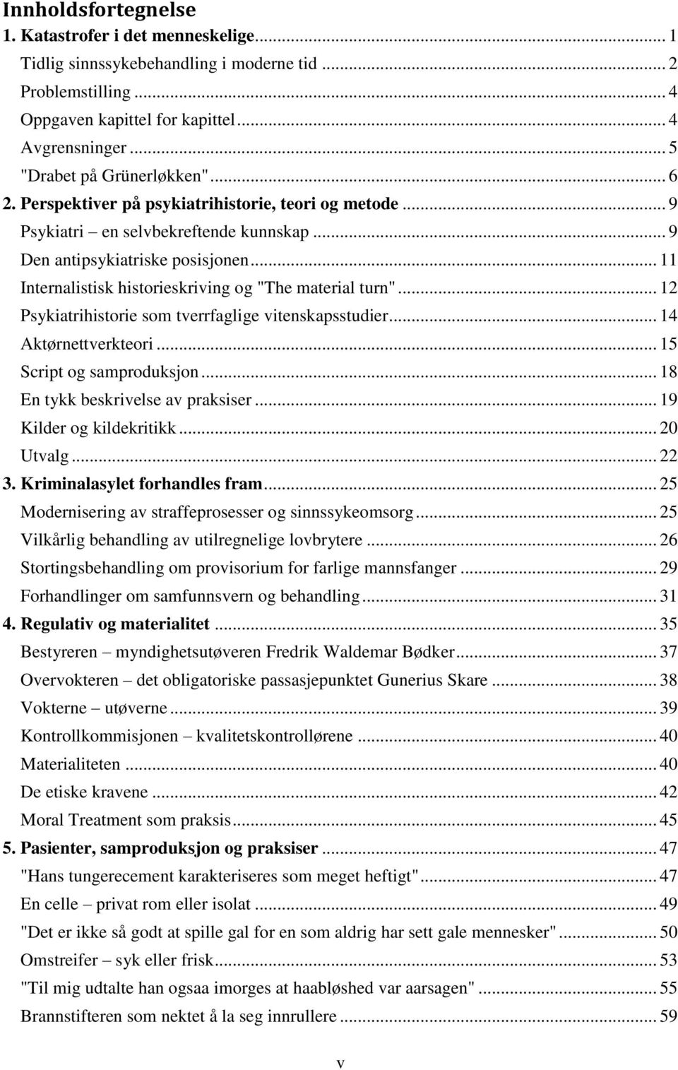 .. 11 Internalistisk historieskriving og "The material turn"... 12 Psykiatrihistorie som tverrfaglige vitenskapsstudier... 14 Aktørnettverkteori... 15 Script og samproduksjon.