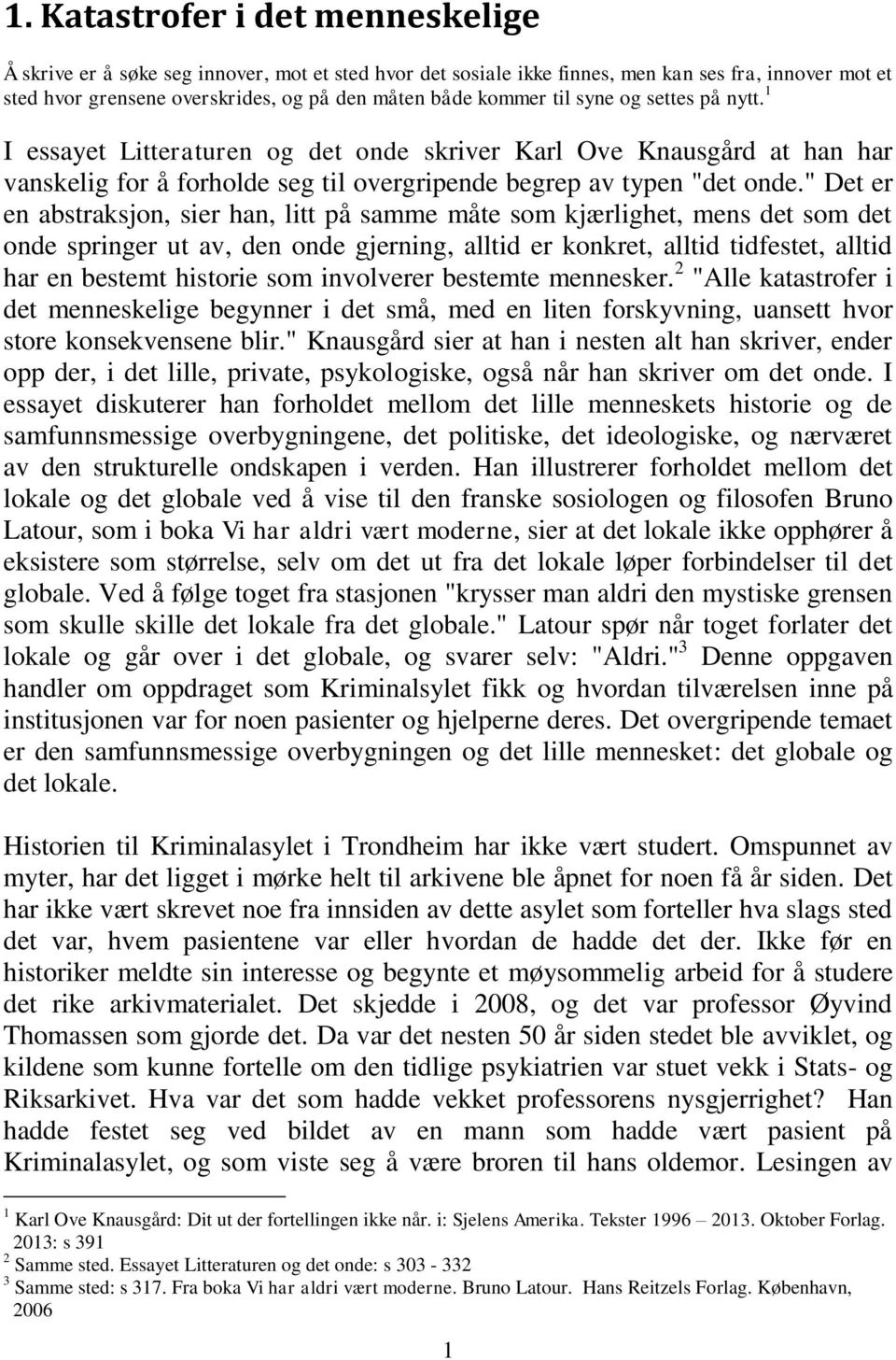 " Det er en abstraksjon, sier han, litt på samme måte som kjærlighet, mens det som det onde springer ut av, den onde gjerning, alltid er konkret, alltid tidfestet, alltid har en bestemt historie som