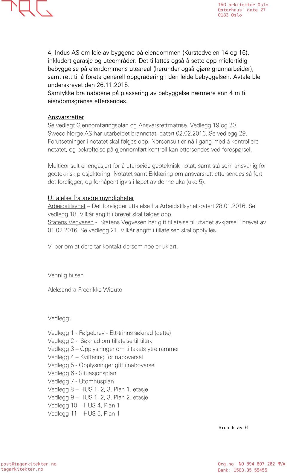 Avtale ble underskrevet den 26.11.2015. Samtykke bra naboene på plassering av bebyggelse nærmere enn 4 m til eiendomsgrense ettersendes.