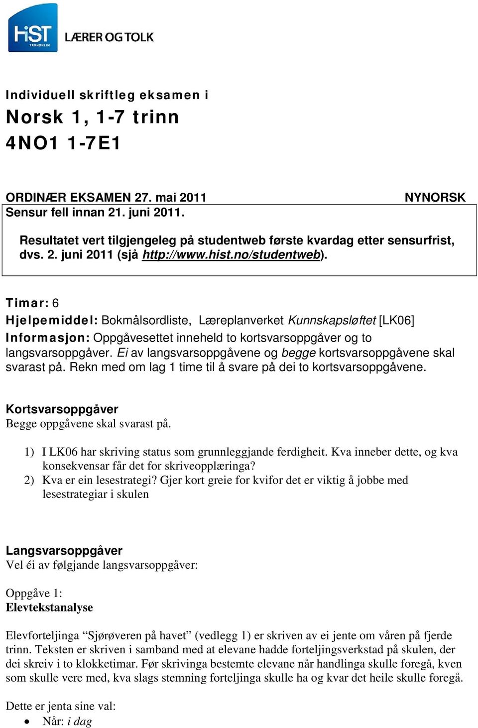 Timar: 6 Hjelpemiddel: Bokmålsordliste, Læreplanverket Kunnskapsløftet [LK06] Informasjon: Oppgåvesettet inneheld to kortsvarsoppgåver og to langsvarsoppgåver.