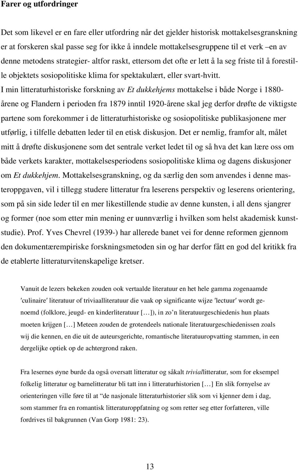 I min litteraturhistoriske forskning av Et dukkehjems mottakelse i både Norge i 1880- årene og Flandern i perioden fra 1879 inntil 1920-årene skal jeg derfor drøfte de viktigste partene som