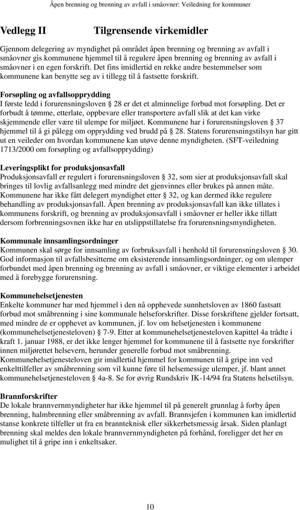 Forsøpling og avfallsopprydding I første ledd i forurensningsloven 28 er det et alminnelige forbud mot forsøpling.