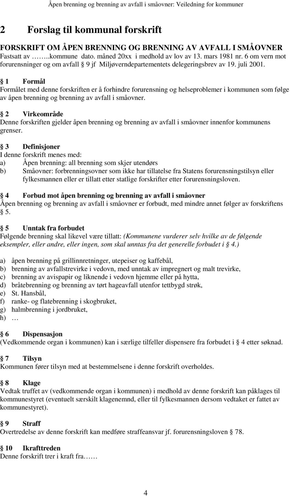 1 Formål Formålet med denne forskriften er å forhindre forurensning og helseproblemer i kommunen som følge av åpen brenning og brenning av avfall i småovner.