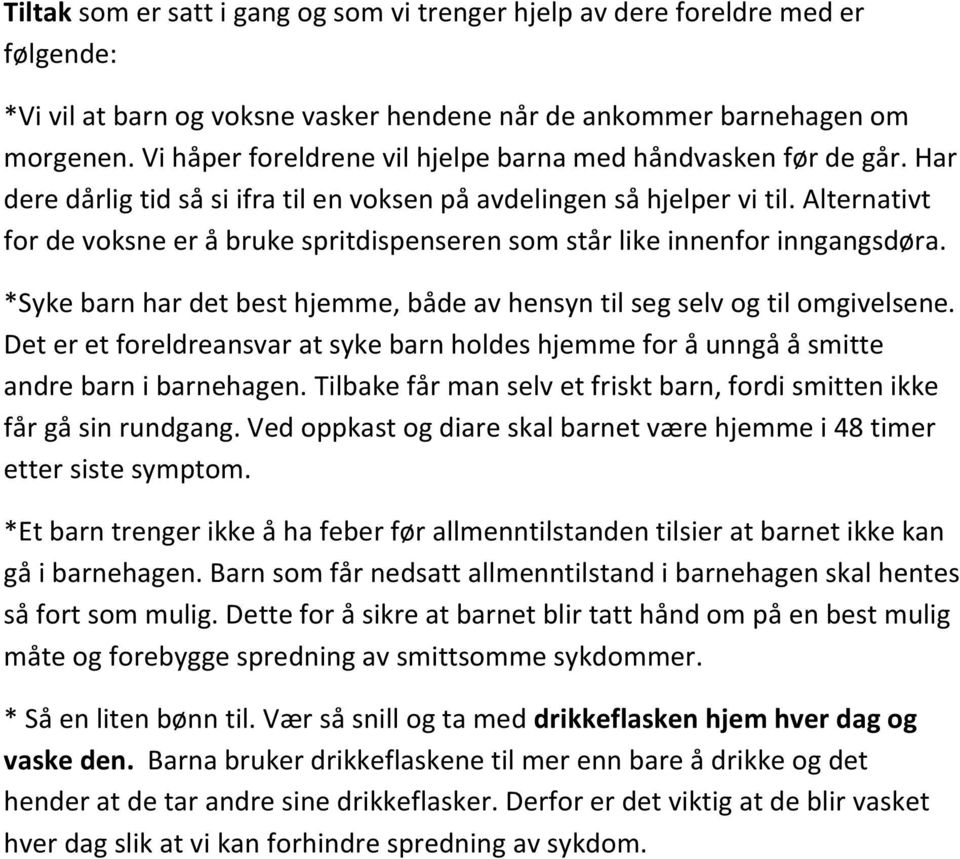 Alternativt for de voksne er å bruke spritdispenseren som står like innenfor inngangsdøra. *Syke barn har det best hjemme, både av hensyn til seg selv og til omgivelsene.