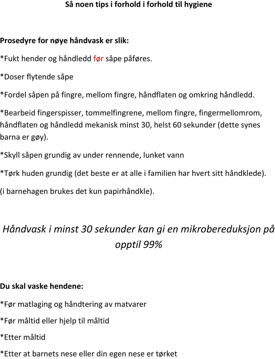 *Bearbeid fingerspisser, tommelfingrene, mellom fingre, fingermellomrom, håndflaten og håndledd mekanisk minst 30, helst 60 sekunder (dette synes barna er gøy).