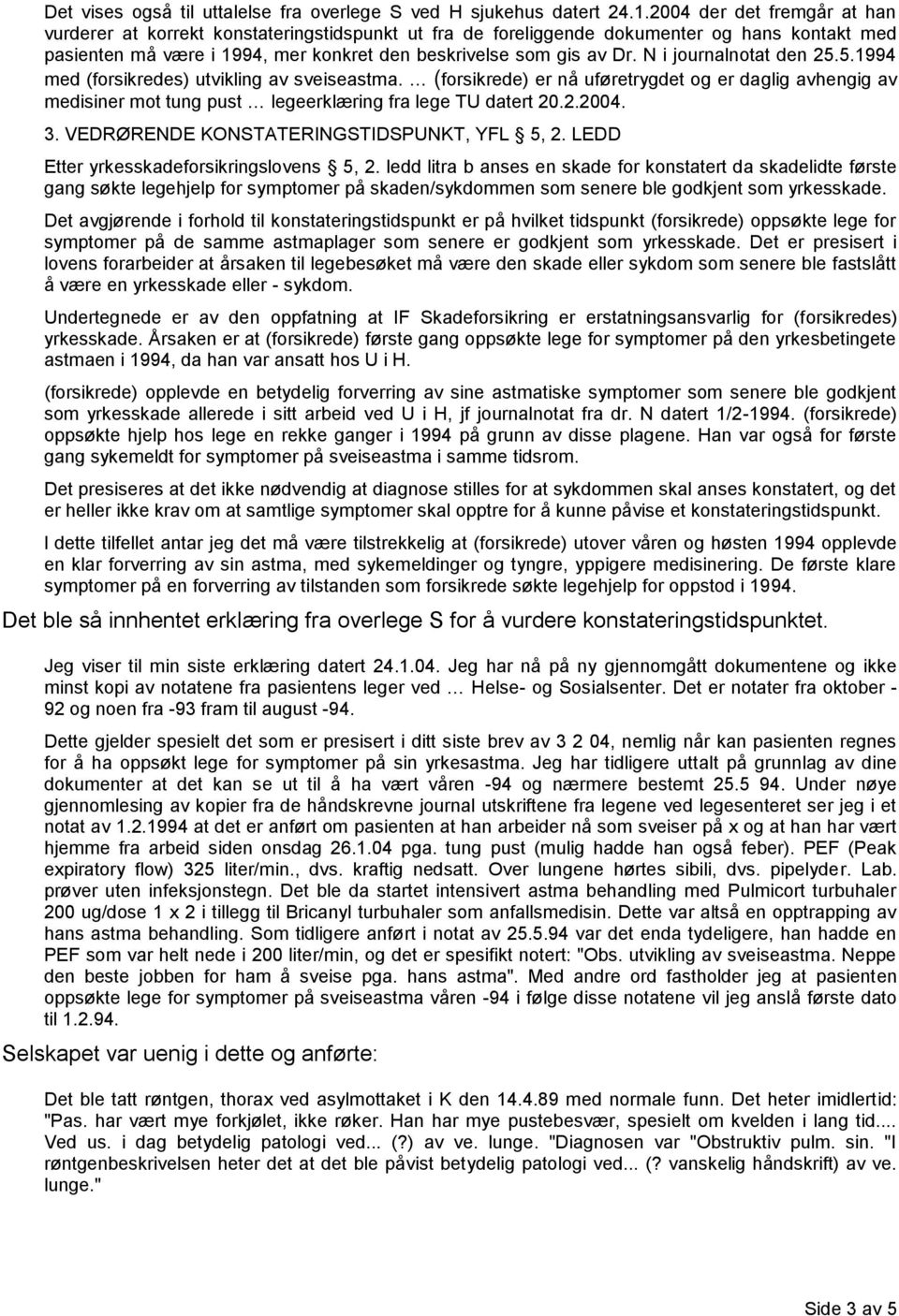 N i journalnotat den 25.5.1994 med (forsikredes) utvikling av sveiseastma. (forsikrede) er nå uføretrygdet og er daglig avhengig av medisiner mot tung pust legeerklæring fra lege TU datert 20.2.2004.