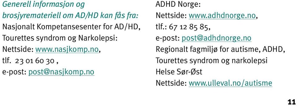 no ADHD Norge: Nettside: www.adhdnorge.no, tlf.: 67 12 85 85, e-post: post@adhdnorge.